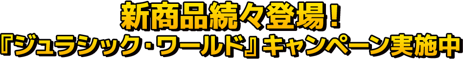 新商品続々登場！『ジュラシック・ワールド』キャンペーン実施中